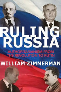 Ruling Russia : Authoritarianism from the Revolution to Putin - William Zimmerman