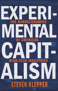 Experimental Capitalism : The Nanoeconomics of American High-Tech Industries - Steven Klepper