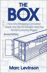 The Box : How the Shipping Container Made the World Smaller and the World Economy Bigger - Second Edition with a new chapter by the author - Marc Levinson