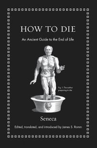 How to Die : An Ancient Guide to the End of Life - Seneca