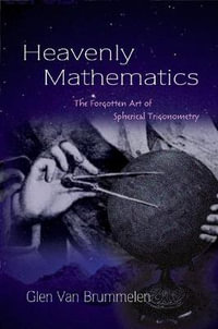 Heavenly Mathematics : The Forgotten Art of Spherical Trigonometry - Glen Van Brummelen