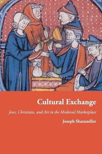 Cultural Exchange : Jews, Christians, and Art in the Medieval Marketplace - Joseph Shatzmiller