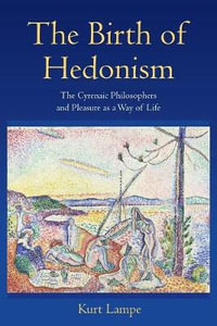 The Birth of Hedonism : The Cyrenaic Philosophers and Pleasure as a Way of Life - Kurt Lampe