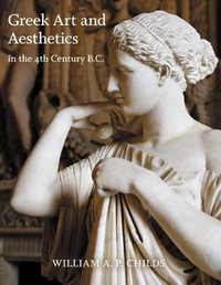 Greek Art and Aesthetics in the Fourth Century B.C. : Publications of the Department of Art and Archaeology, Princeton University - William A. P. Childs