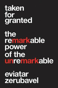 Taken for Granted : The Remarkable Power of the Unremarkable - Eviatar Zerubavel