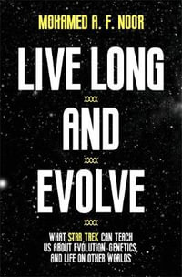 Live Long and Evolve : What Star Trek Can Teach Us about Evolution, Genetics, and Life on Other Worlds - Mohamed A. F. Noor