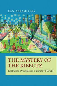 The Mystery of the Kibbutz : Egalitarian Principles in a Capitalist World - Ran Abramitzky