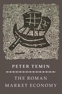 The Roman Market Economy : The Princeton Economic History of the Western World - Peter Temin