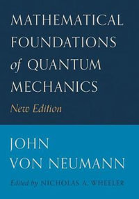 Mathematical Foundations of Quantum Mechanics : New Edition - John von Neumann