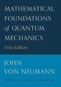 Mathematical Foundations of Quantum Mechanics : New Edition - John von Neumann