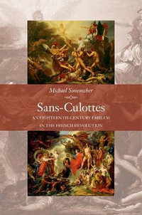 Sans-Culottes : An Eighteenth-Century Emblem in the French Revolution - Michael Sonenscher