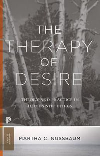 The Therapy of Desire : Theory and Practice in Hellenistic Ethics - Martha C. Nussbaum