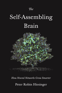 The Self-Assembling Brain : How Neural Networks Grow Smarter - Peter Robin Hiesinger