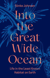 Into the Great Wide Ocean : Life in the Least Known Habitat on Earth - Snke Johnsen