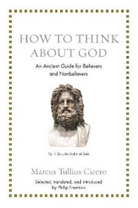 How to Think about God : An Ancient Guide for Believers and Nonbelievers - Marcus Tullius Cicero