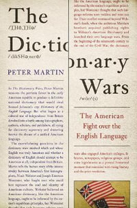 The Dictionary Wars : The American Fight over the English Language - Peter Martin