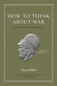 How to Think about War : An Ancient Guide to Foreign Policy - Thucydides