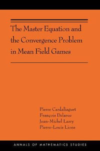 The Master Equation and the Convergence Problem in Mean Field Games : (AMS-201) - Pierre Cardaliaguet