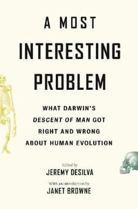 A Most Interesting Problem : What Darwin's Descent of Man Got Right and Wrong about Human Evolution - Jeremy DeSilva