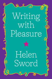 Writing with Pleasure : Skills for Scholars - Helen Sword