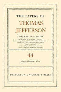 The Papers of Thomas Jefferson, Volume 44 : 1 July to 10 November 1804 - Thomas Jefferson