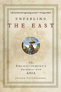 Unfabling the East : The Enlightenment's Encounter with Asia - Jrgen Osterhammel