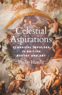 Celestial Aspirations : Classical Impulses in British Poetry and Art - Philip Hardie