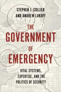 The Government of Emergency : Vital Systems, Expertise, and the Politics of Security - Stephen J. Collier