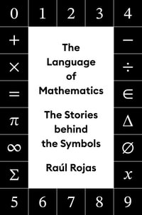 The Language of Mathematics : The Stories behind the Symbols - Ral Rojas