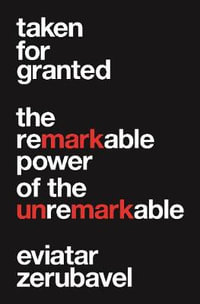 Taken for Granted : The Remarkable Power of the Unremarkable - Eviatar Zerubavel