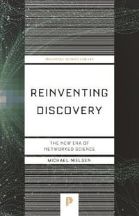 Reinventing Discovery : The New Era of Networked Science - Michael Nielsen