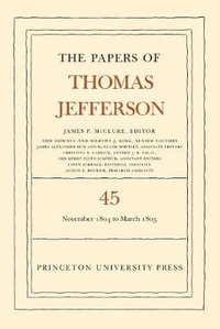 The Papers of Thomas Jefferson, Volume 45 : 11 November 1804 to 8 March 1805 - Thomas Jefferson