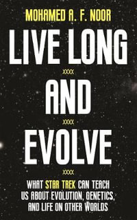 Live Long and Evolve : What Star Trek Can Teach Us about Evolution, Genetics, and Life on Other Worlds - Mohamed A. F. Noor