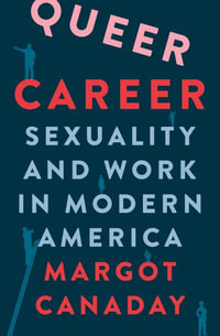 Queer Career : Sexuality and Work in Modern America - Margot Canaday