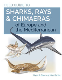 Field Guide to Sharks, Rays & Chimaeras of Europe and the Mediterranean : Wild Nature Press - Dr. David A. Ebert