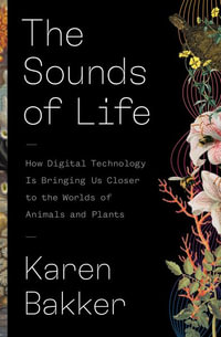 The Sounds of Life : How Digital Technology Is Bringing Us Closer to the Worlds of Animals and Plants - Karen Bakker