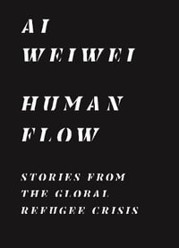 Human Flow : Stories from the Global Refugee Crisis - Ai Weiwei