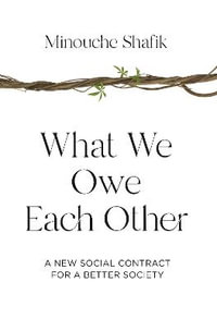 What We Owe Each Other : A New Social Contract for a Better Society - Minouche Shafik