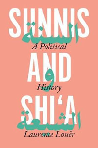 Sunnis and Shi'a : A Political History - Laurence Lour