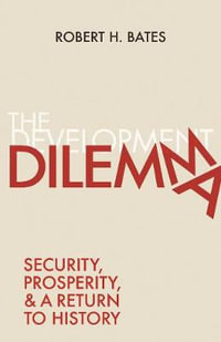 The Development Dilemma : Security, Prosperity, and a Return to History - Robert H. Bates