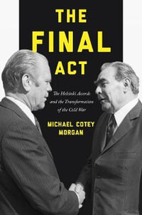 The Final Act : The Helsinki Accords and the Transformation of the Cold War - Michael Cotey Morgan