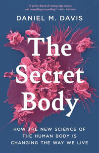 The Secret Body : How the New Science of Human Biology Will Change the Way We Live - Daniel M. Davis