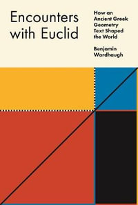 Encounters With Euclid : How an Ancient Greek Geometry Text Shaped the World - Benjamin Wardhaugh