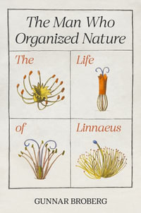 The Man Who Organized Nature : The Life of Linnaeus - Professor Gunnar Broberg