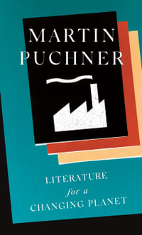 Literature for a Changing Planet : The Oxford Research Centre in the Humanities/Princeton University Press Lectures in European Culture - Martin Puchner