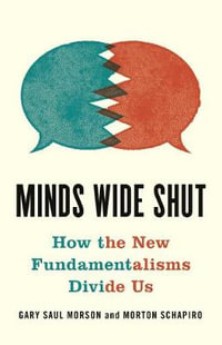 Minds Wide Shut : How the New Fundamentalisms Divide Us - Gary Saul Morson