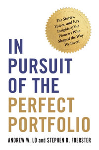 In Pursuit of the Perfect Portfolio : The Stories, Voices, and Key Insights of the Pioneers Who Shaped the Way We Invest - Andrew W. Lo