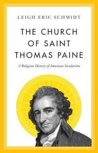 The Church of Saint Thomas Paine : A Religious History of American Secularism - Leigh Eric Schmidt