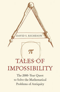 Tales of Impossibility : The 2000-Year Quest to Solve the Mathematical Problems of Antiquity - David S. Richeson