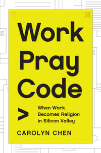 Work Pray Code : When Work Becomes Religion in Silicon Valley - Carolyn Chen